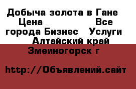 Добыча золота в Гане › Цена ­ 1 000 000 - Все города Бизнес » Услуги   . Алтайский край,Змеиногорск г.